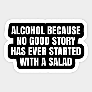 Alcohol because no good story has ever started with a salad Sticker